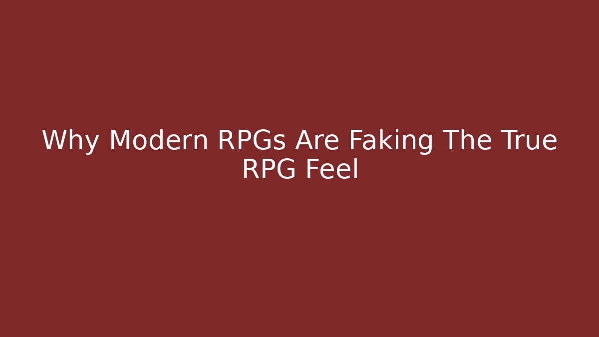 Why Modern RPGs Are Faking The True RPG Feel