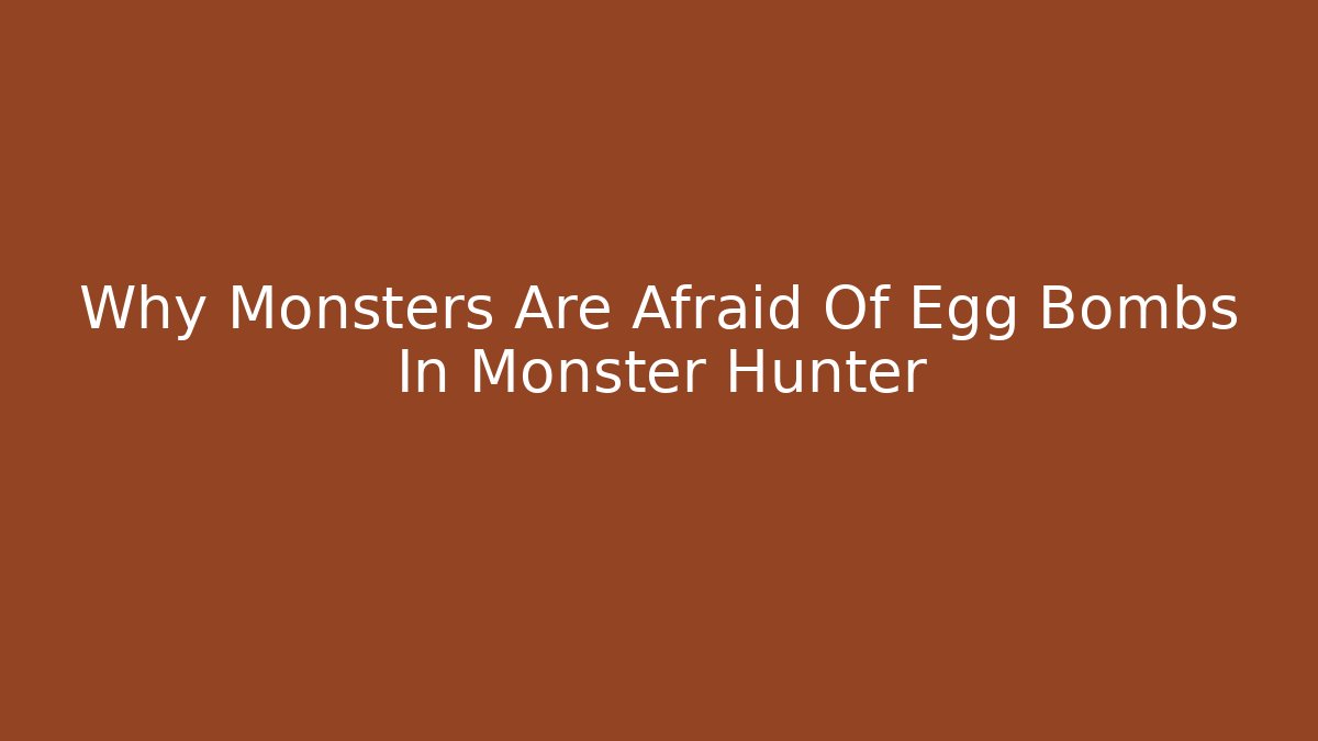 Why Monsters Are Afraid Of Egg Bombs In Monster Hunter