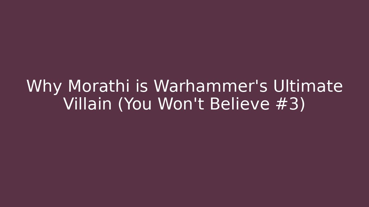 Why Morathi is Warhammer's Ultimate Villain (You Won't Believe #3)