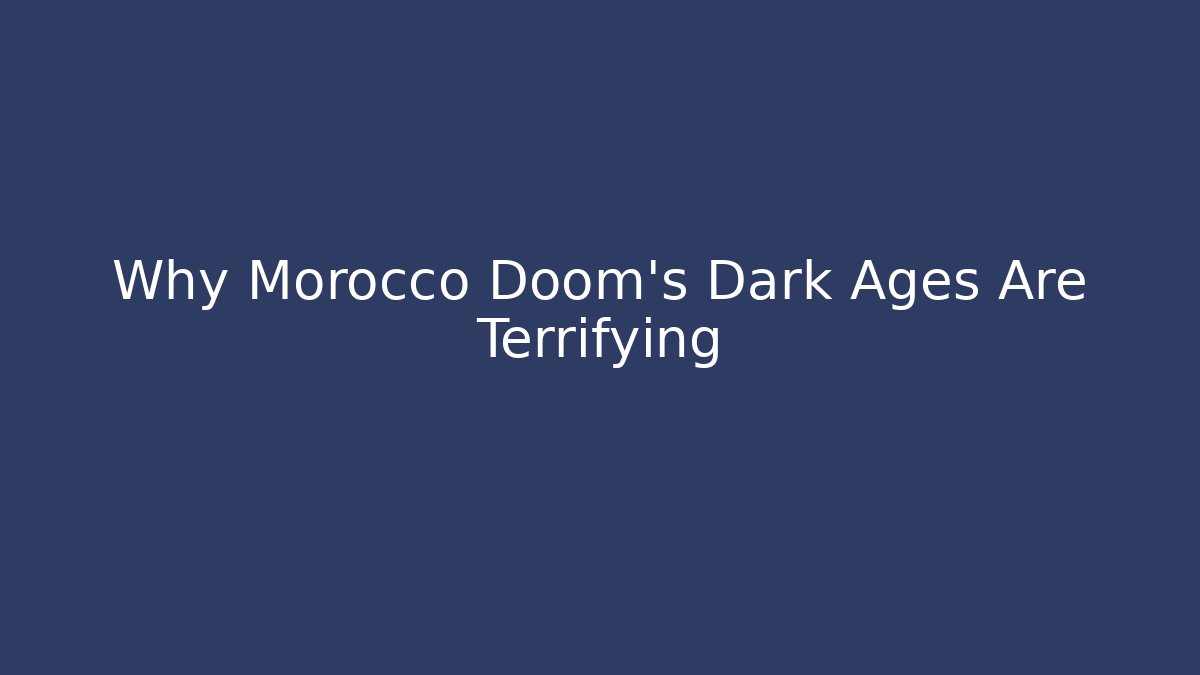 Why Morocco Doom's Dark Ages Are Terrifying