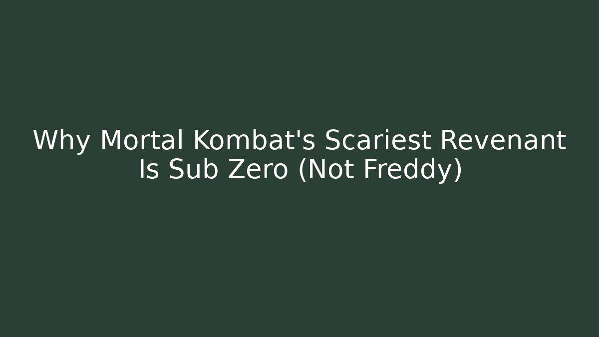 Why Mortal Kombat's Scariest Revenant Is Sub Zero (Not Freddy)