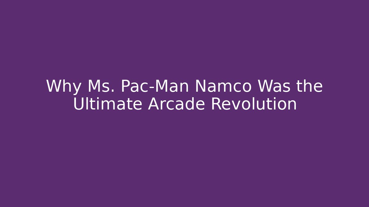 Why Ms. Pac-Man Namco Was the Ultimate Arcade Revolution