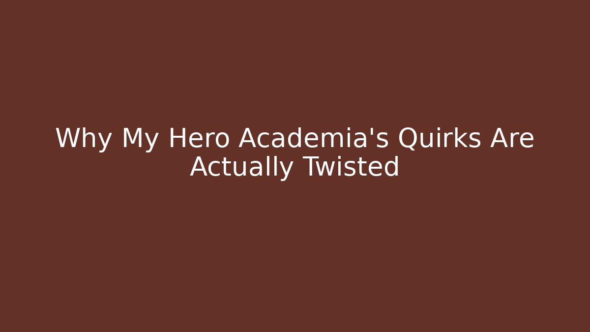 Why My Hero Academia's Quirks Are Actually Twisted