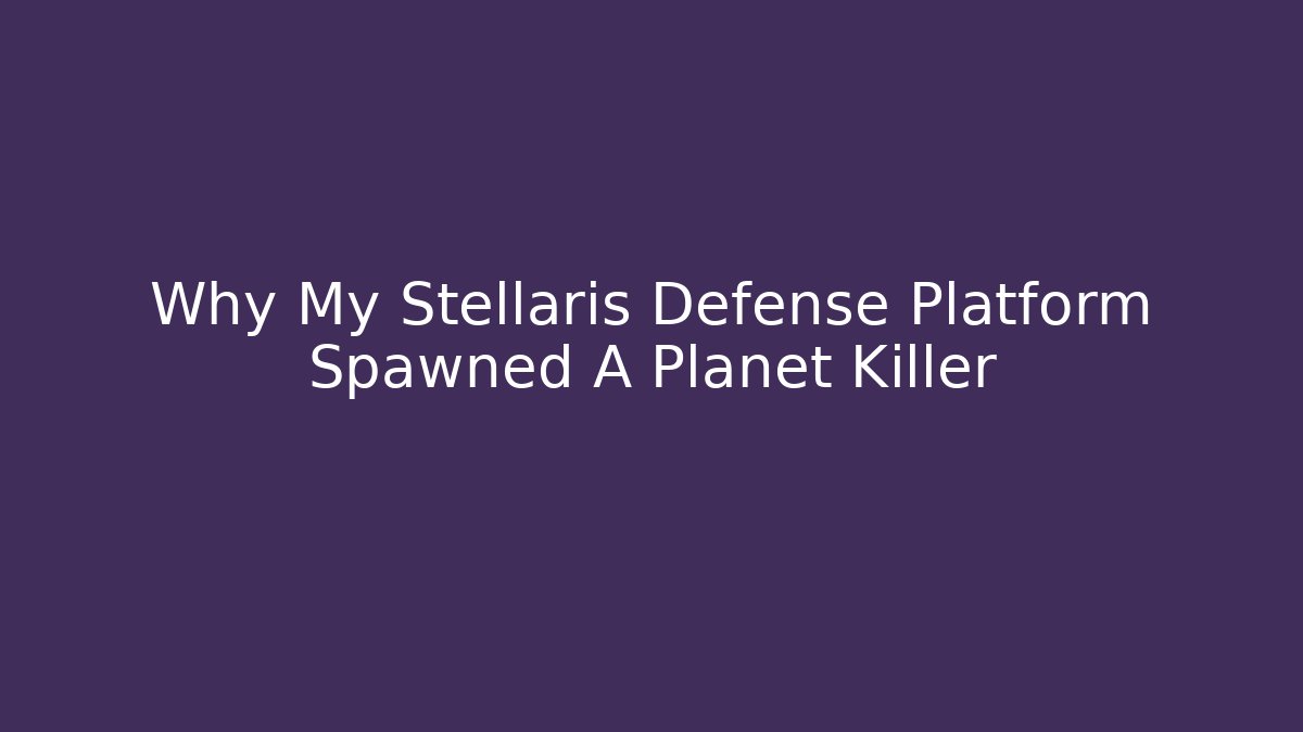 Why My Stellaris Defense Platform Spawned A Planet Killer - Andrea Zevedo