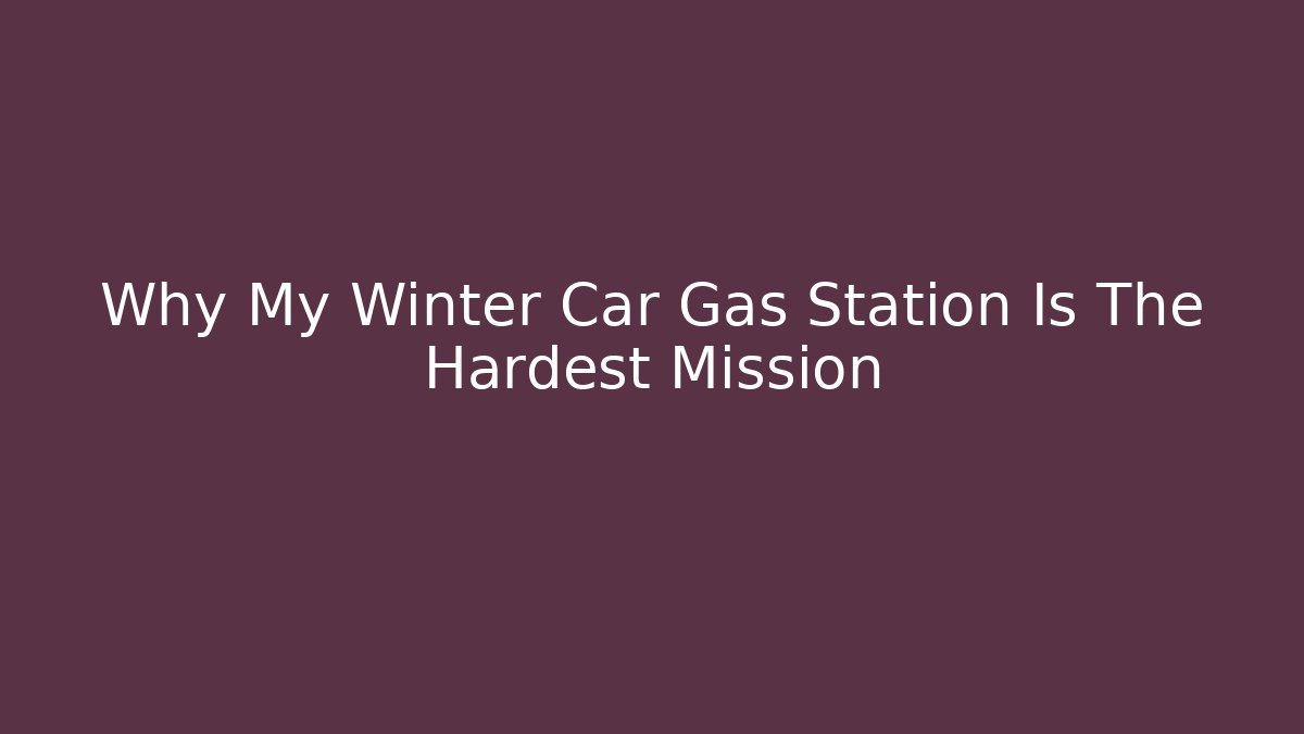 Why My Winter Car Gas Station Is The Hardest Mission