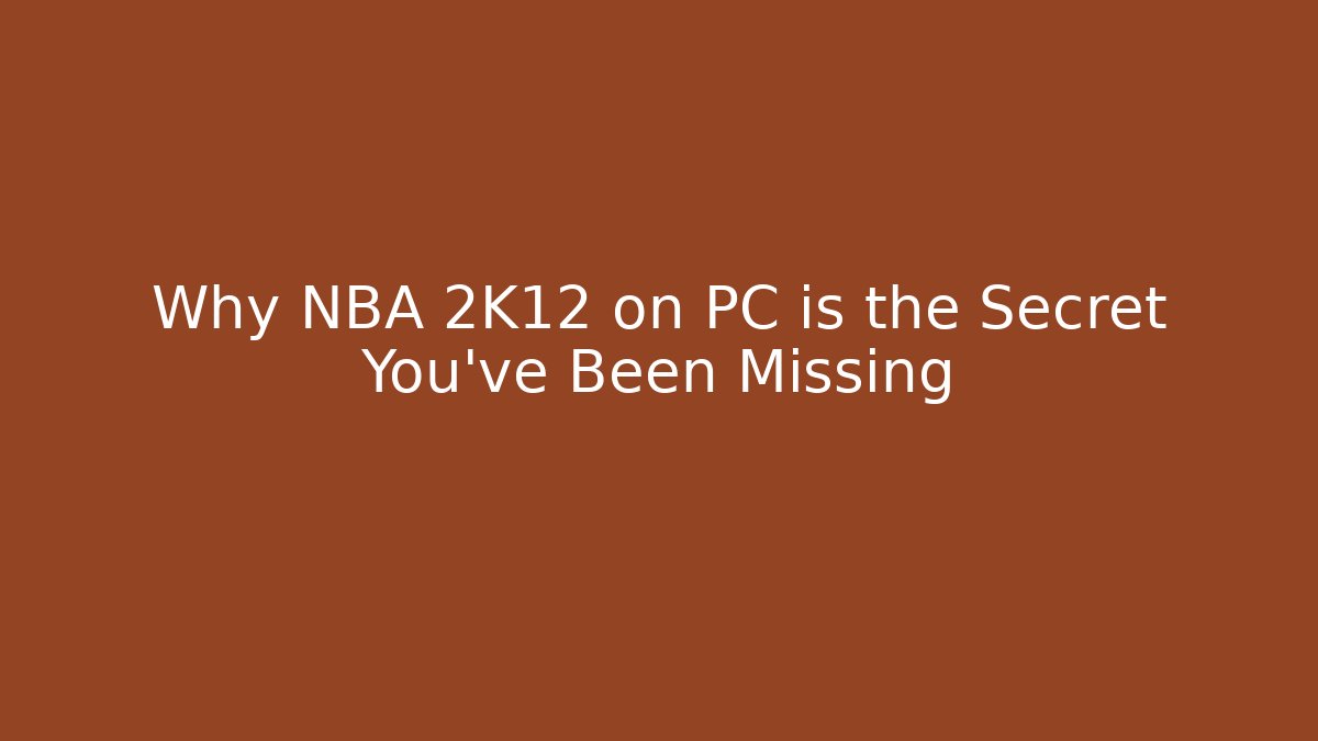 Why NBA 2K12 on PC is the Secret You’ve Been Missing - Andrea Zevedo