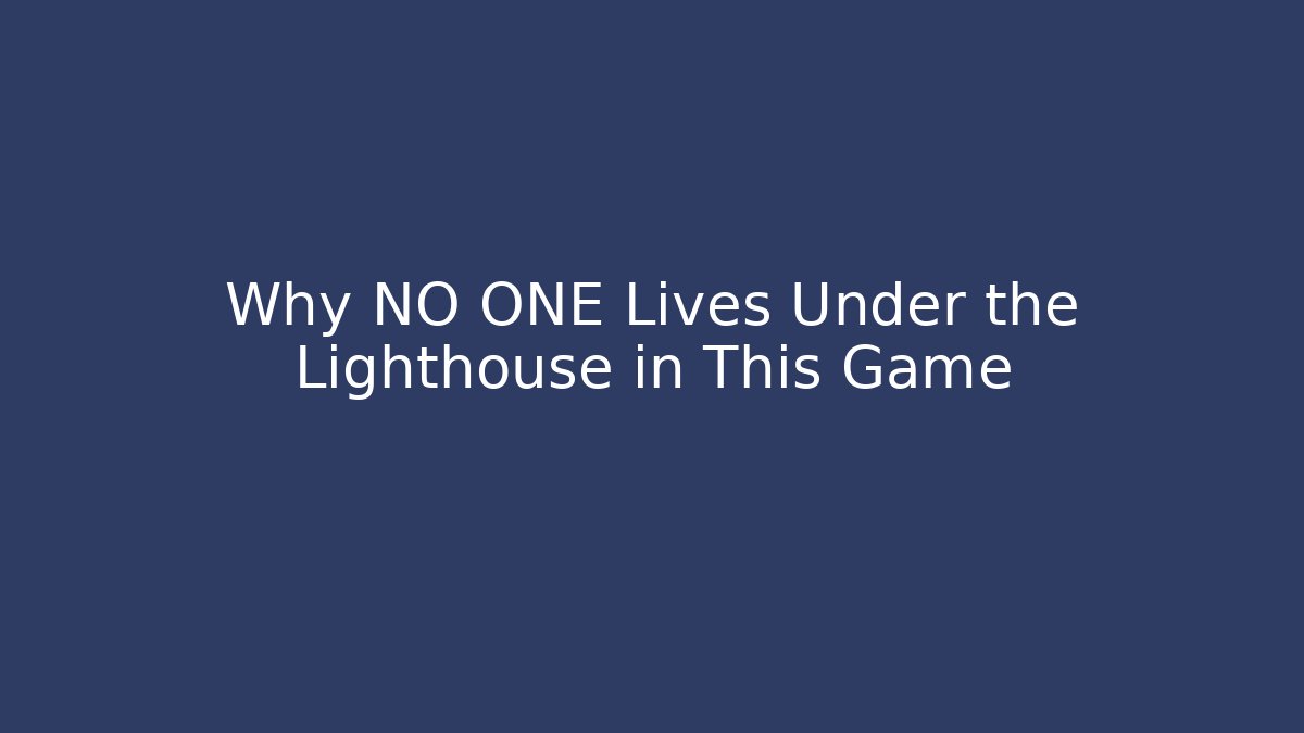 Why NO ONE Lives Under the Lighthouse in This Game