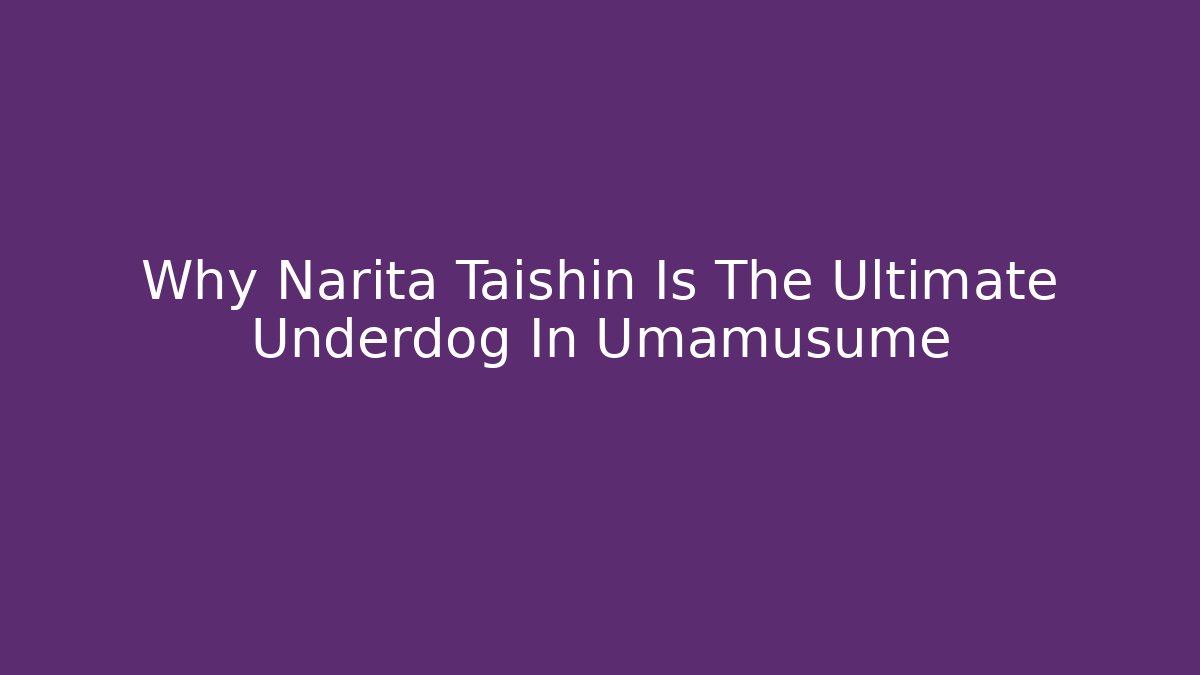 Why Narita Taishin Is The Ultimate Underdog In Umamusume