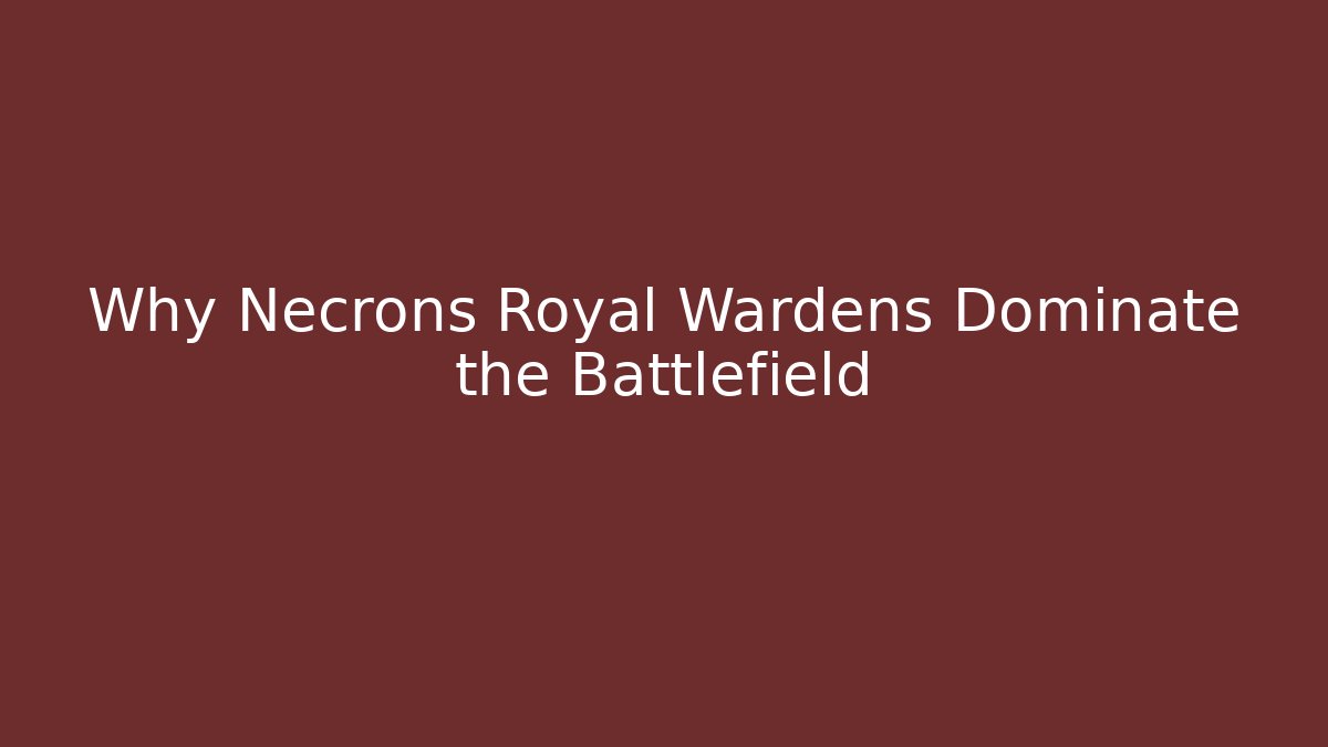 Why Necrons Royal Wardens Dominate the Battlefield