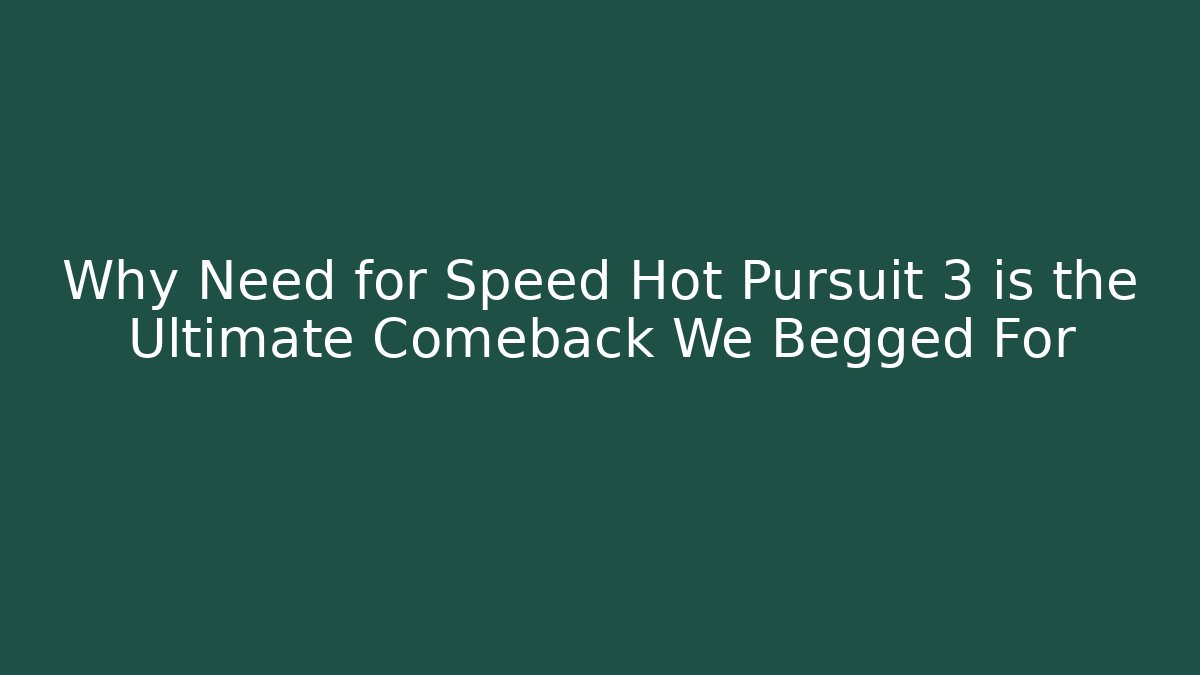 Why Need for Speed Hot Pursuit 3 is the Ultimate Comeback We Begged For