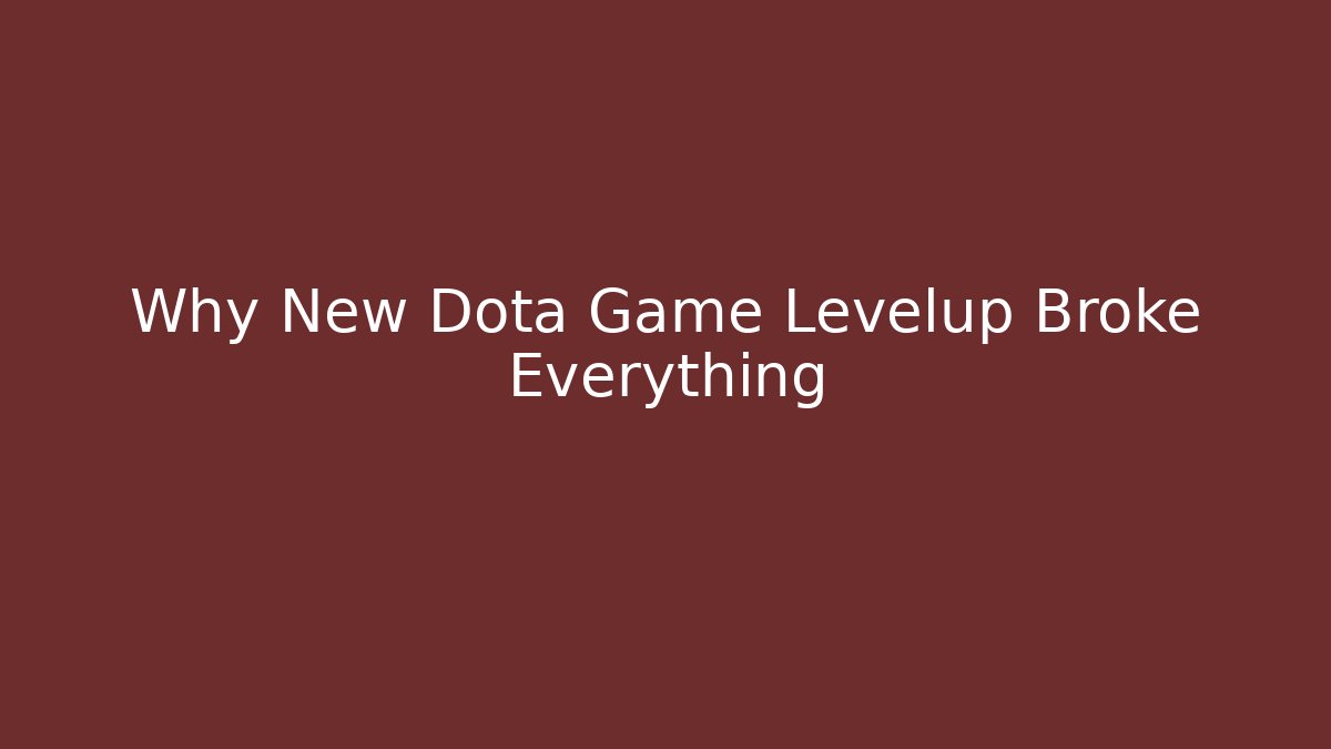 Why New Dota Game Levelup Broke Everything - Andrea Zevedo