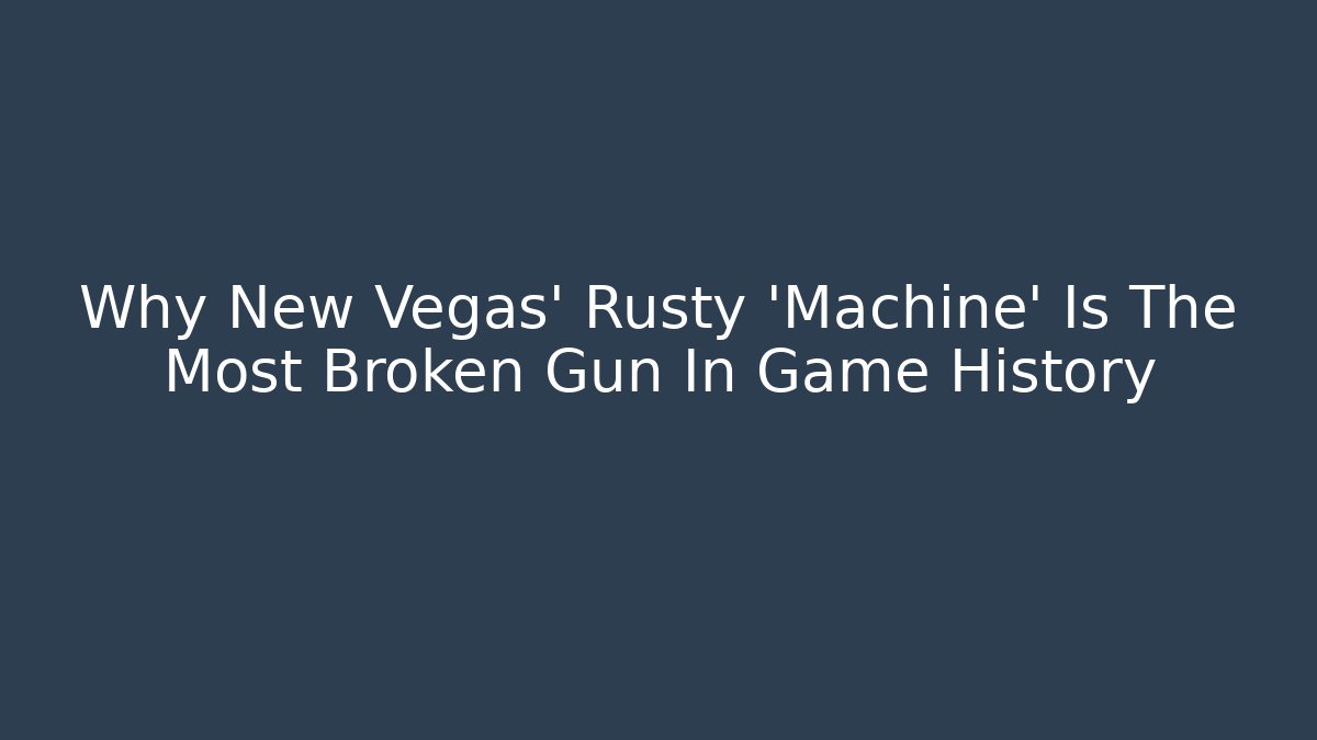 Why New Vegas' Rusty 'Machine' Is The Most Broken Gun In Game History