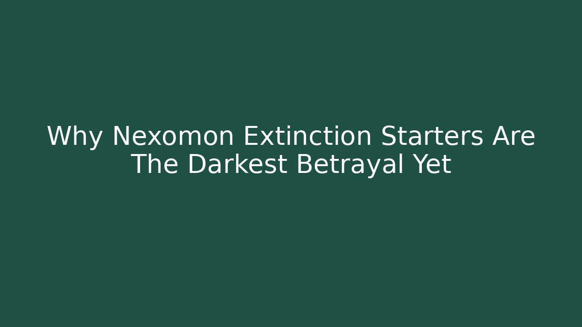 Why Nexomon Extinction Starters Are The Darkest Betrayal Yet