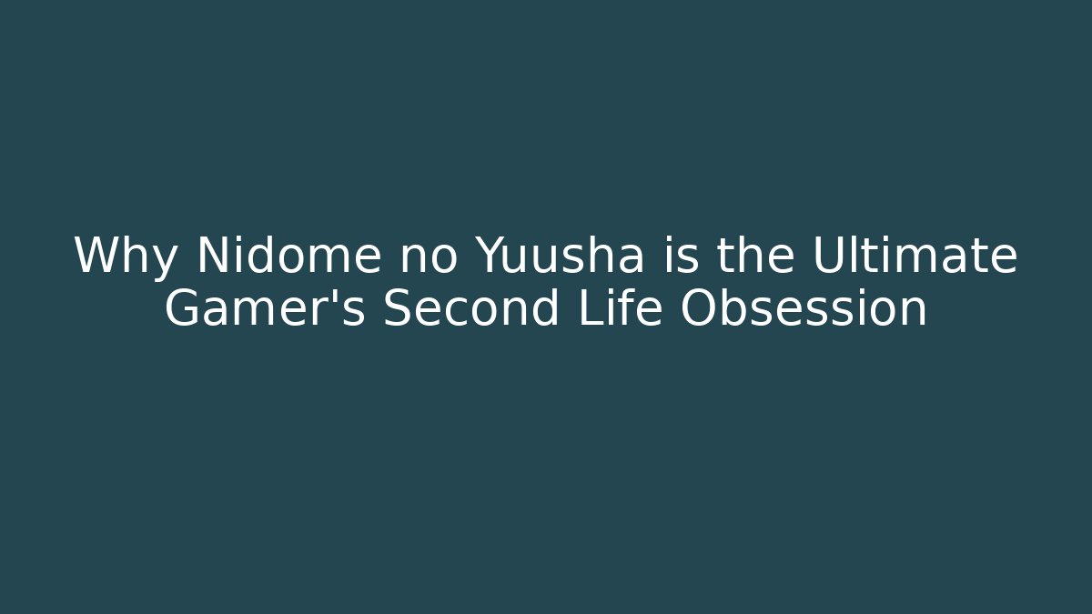 Why Nidome no Yuusha is the Ultimate Gamer's Second Life Obsession
