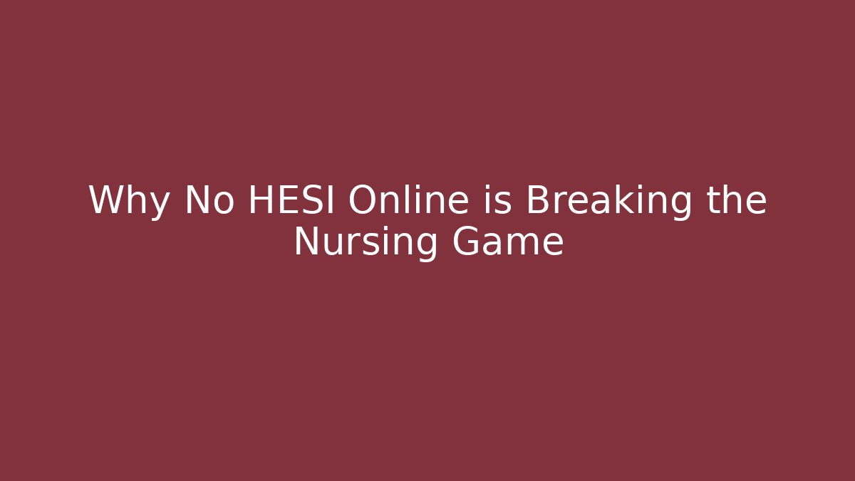 Why No HESI Online is Breaking the Nursing Game