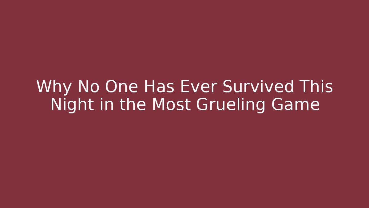 Why No One Has Ever Survived This Night in the Most Grueling Game