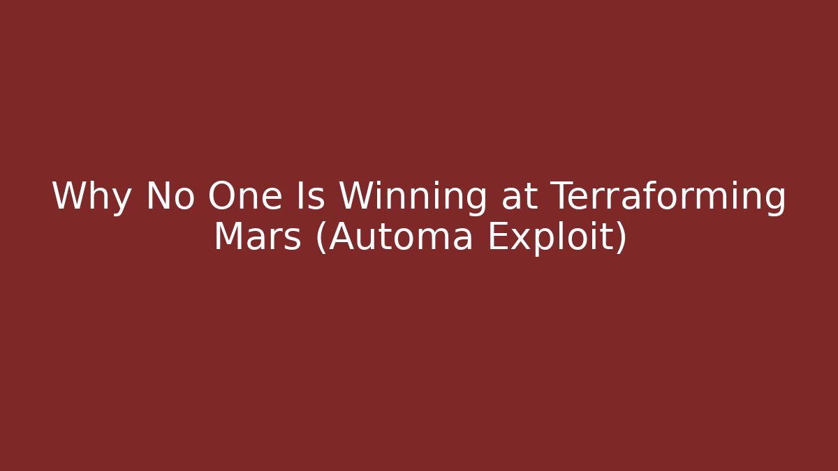 Why No One Is Winning at Terraforming Mars (Automa Exploit)
