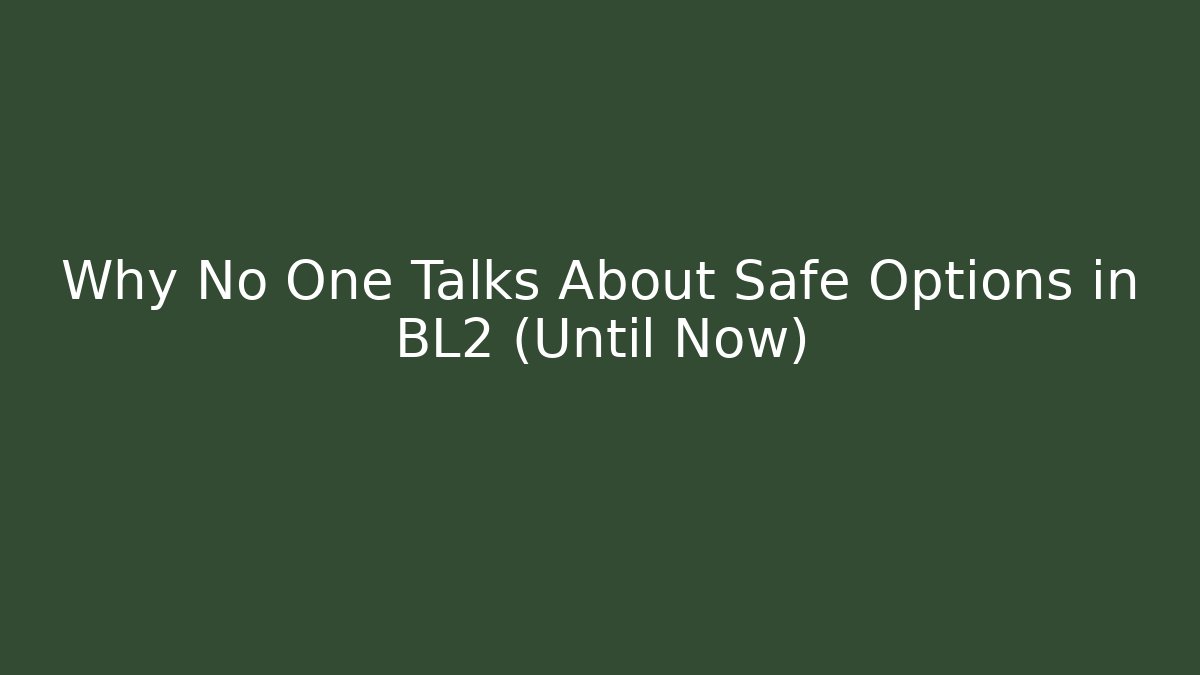 Why No One Talks About Safe Options in BL2 (Until Now)