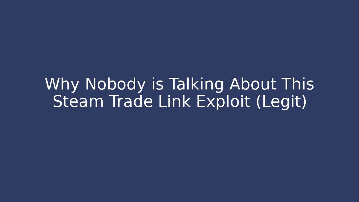 Why Nobody is Talking About This Steam Trade Link Exploit (Legit)
