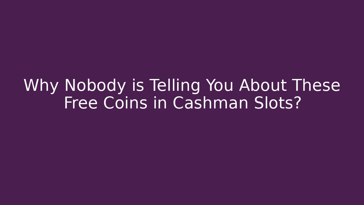 Why Nobody is Telling You About These Free Coins in Cashman Slots?