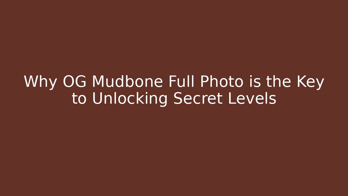 Why OG Mudbone Full Photo is the Key to Unlocking Secret Levels