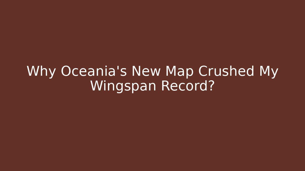 Why Oceania's New Map Crushed My Wingspan Record? - Andrea Zevedo