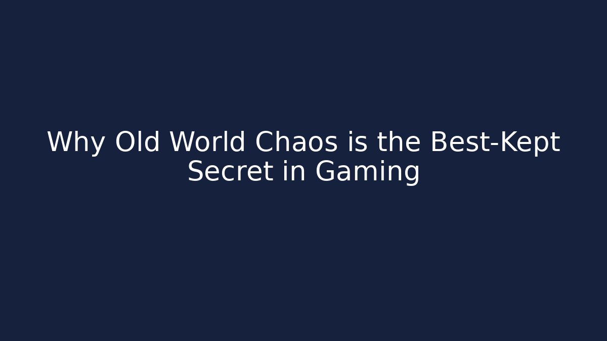 Why Old World Chaos is the Best-Kept Secret in Gaming
