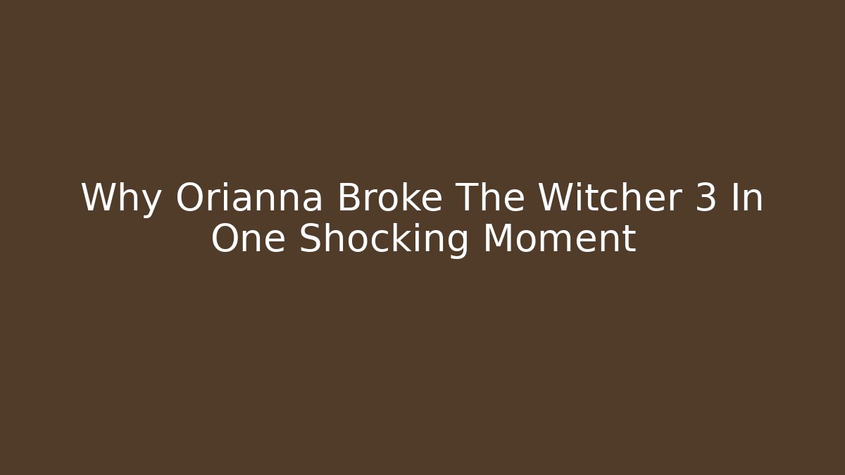 Why Orianna Broke The Witcher 3 In One Shocking Moment