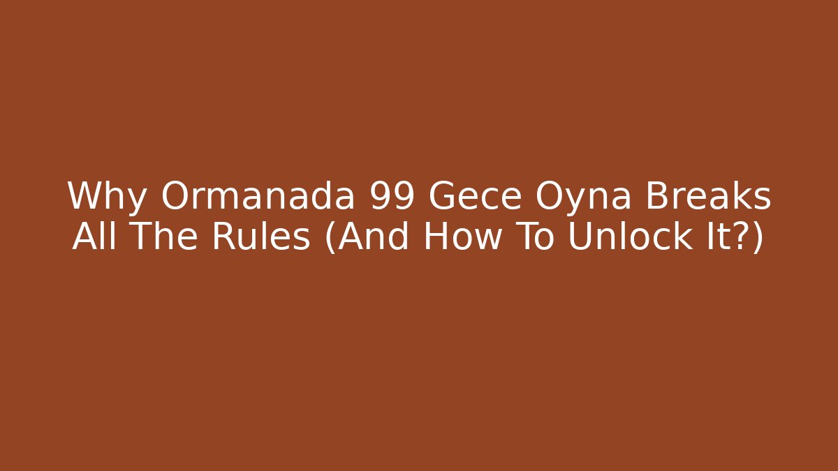 Why Ormanada 99 Gece Oyna Breaks All The Rules (And How To Unlock It?) - Andrea Zevedo
