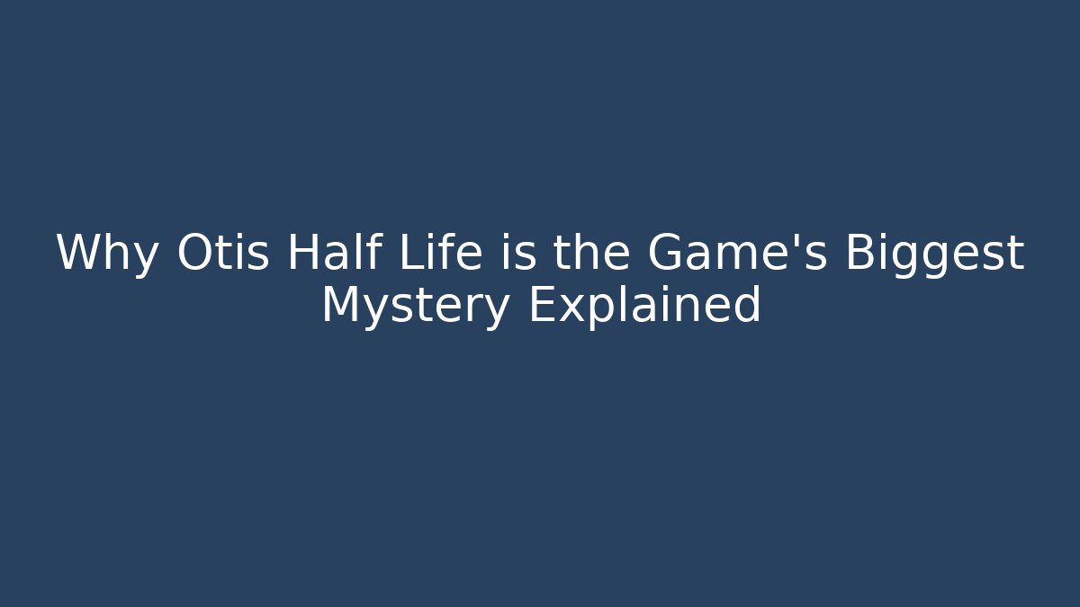 Why Otis Half Life is the Game's Biggest Mystery Explained