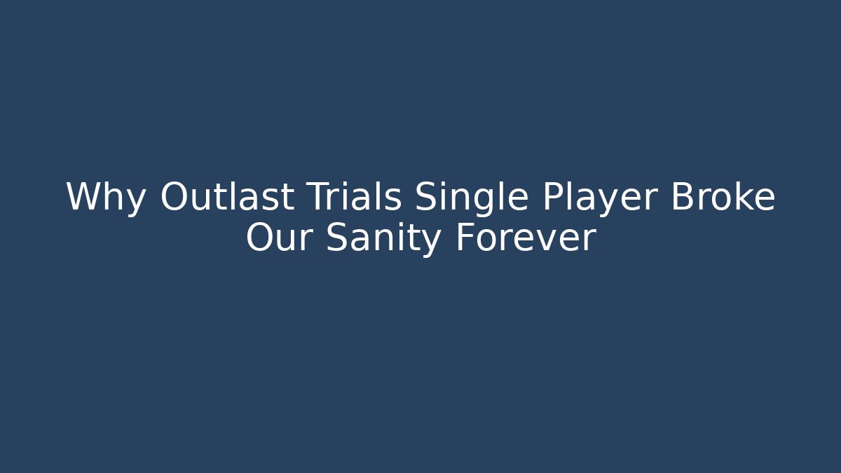 Why Outlast Trials Single Player Broke Our Sanity Forever