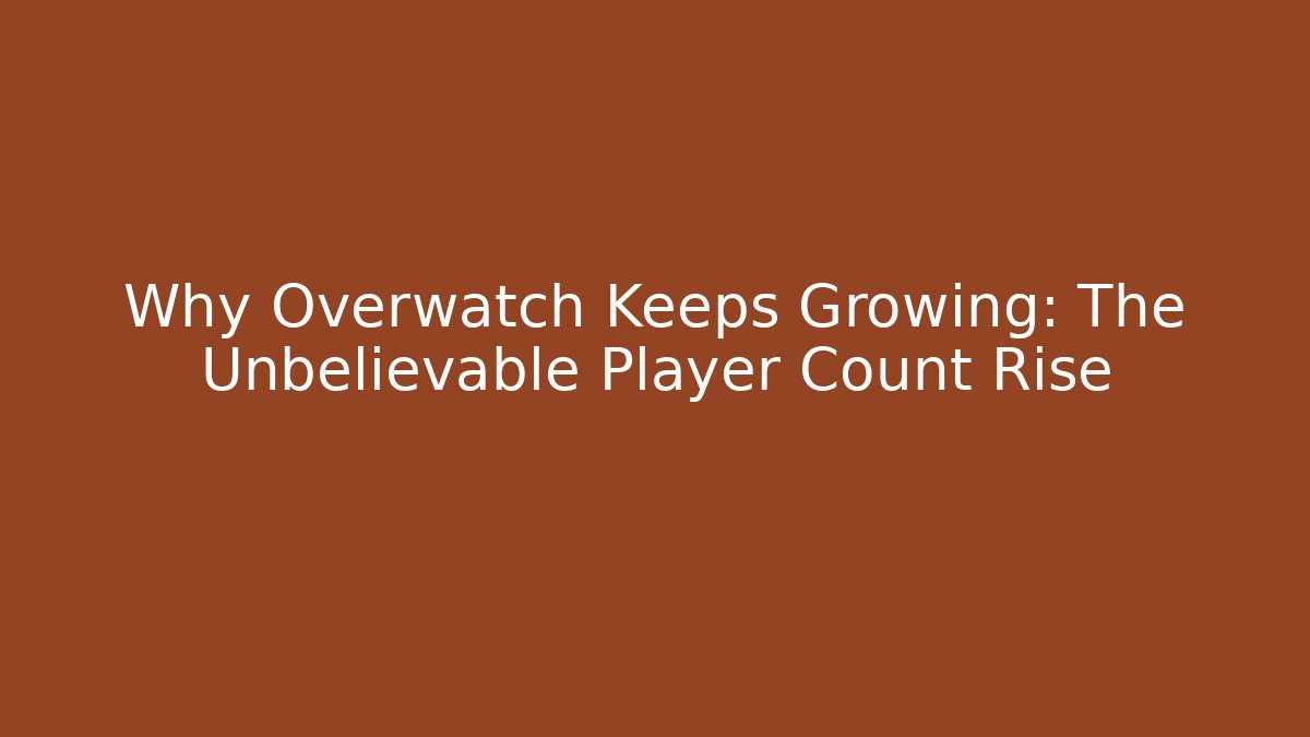 Why Overwatch Keeps Growing: The Unbelievable Player Count Rise