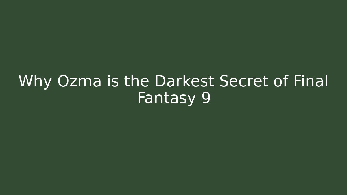 Why Ozma is the Darkest Secret of Final Fantasy 9