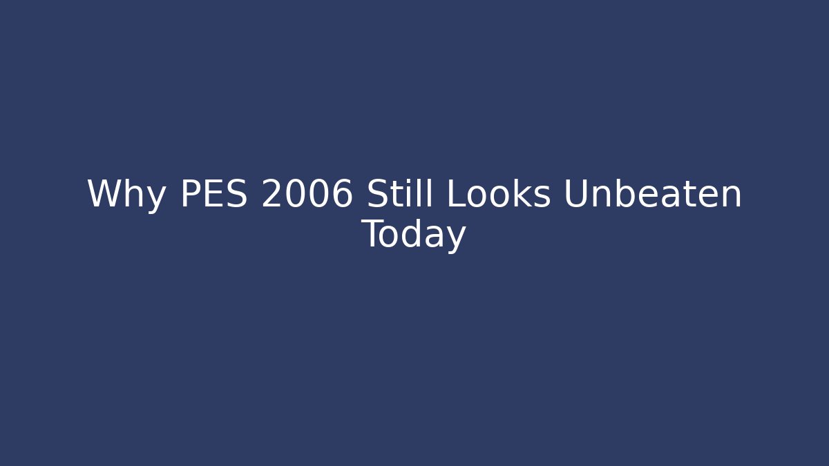 Why PES 2006 Still Looks Unbeaten Today