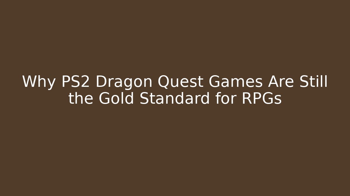 Why PS2 Dragon Quest Games Are Still the Gold Standard for RPGs