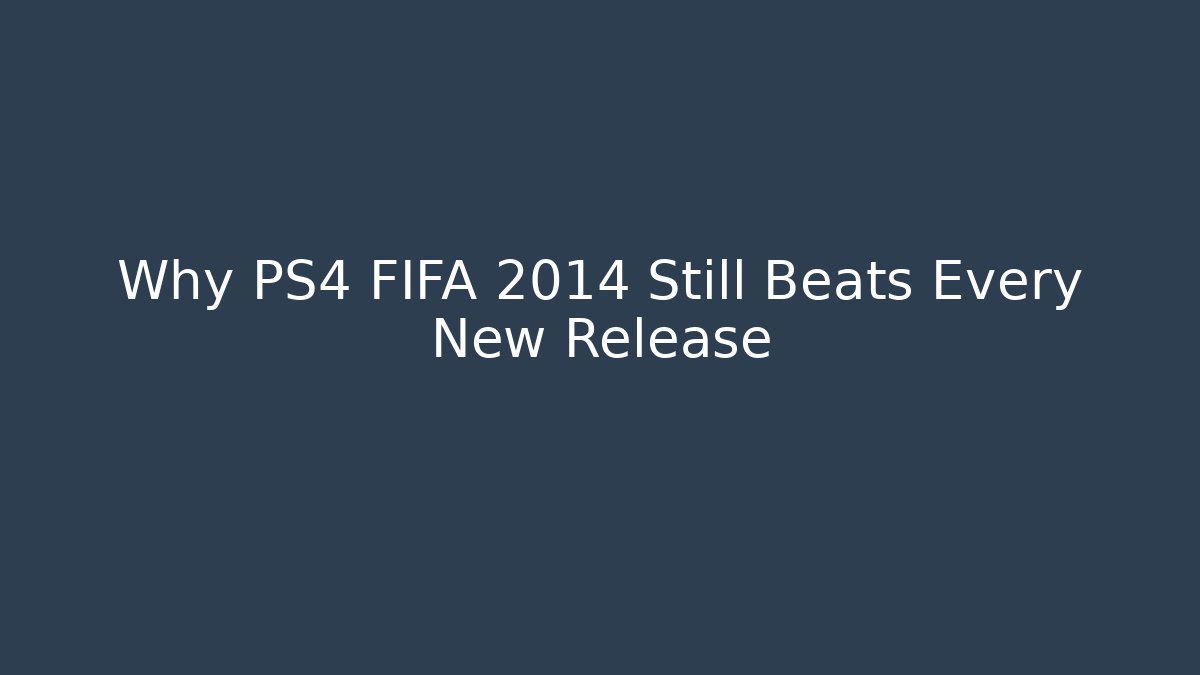 Why PS4 FIFA 2014 Still Beats Every New Release
