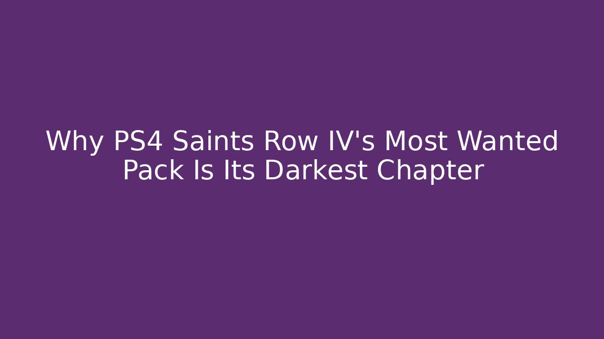 Why PS4 Saints Row IV's Most Wanted Pack Is Its Darkest Chapter