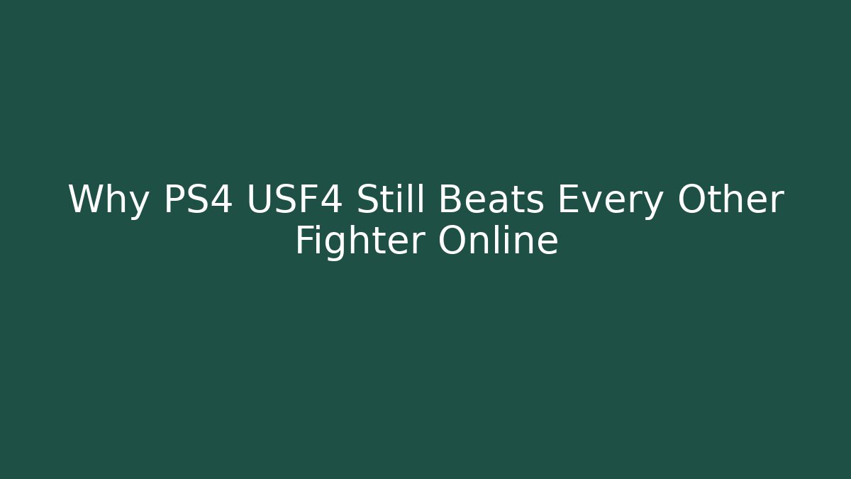 Why PS4 USF4 Still Beats Every Other Fighter Online