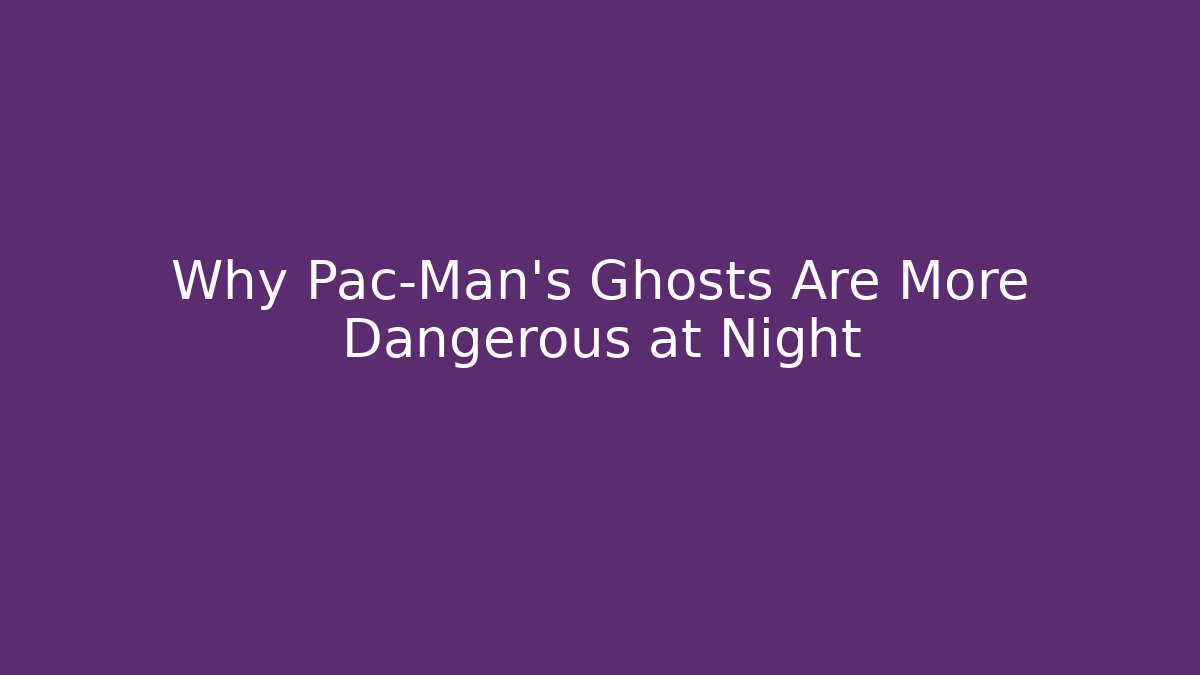 Why Pac-Man's Ghosts Are More Dangerous at Night