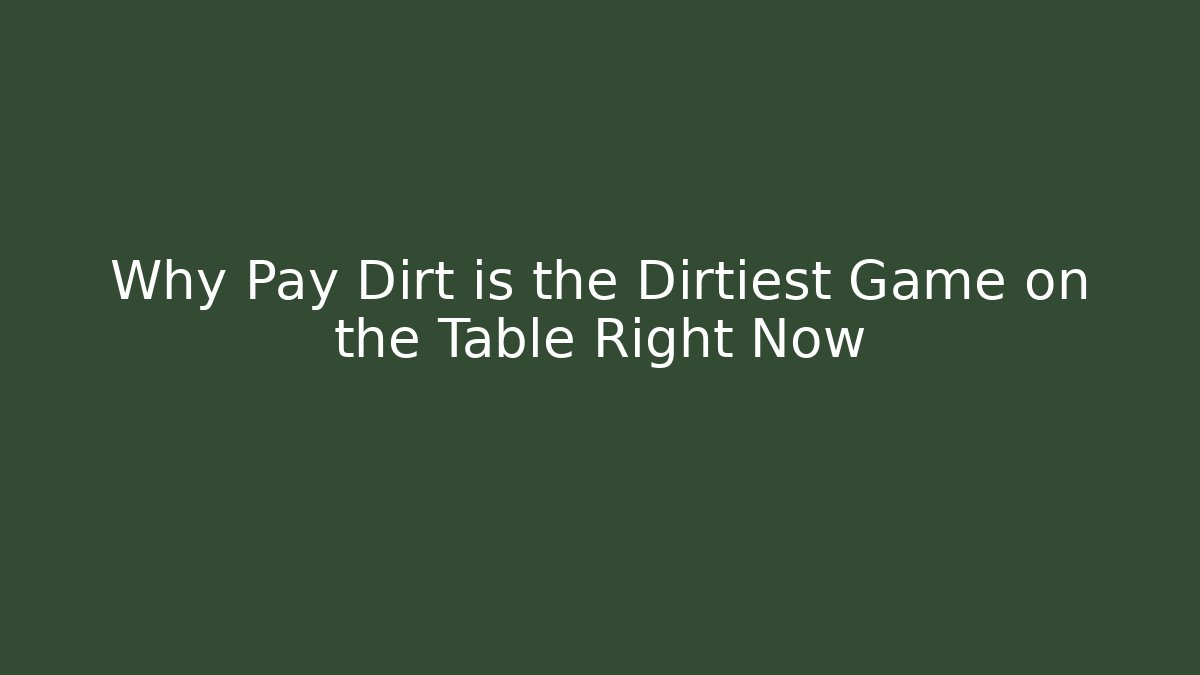 Why Pay Dirt is the Dirtiest Game on the Table Right Now