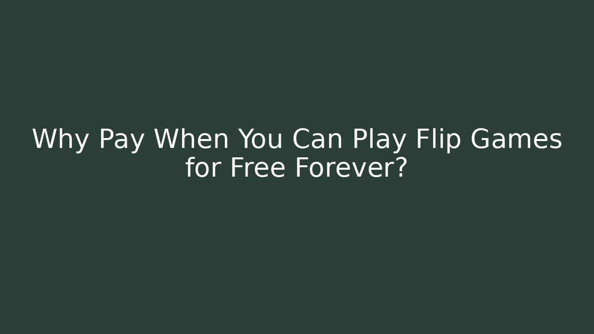 Why Pay When You Can Play Flip Games for Free Forever?