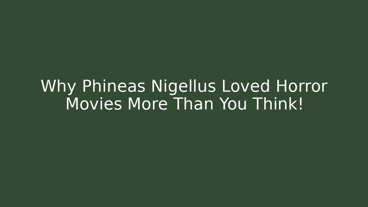 Why Phineas Nigellus Loved Horror Movies More Than You Think!