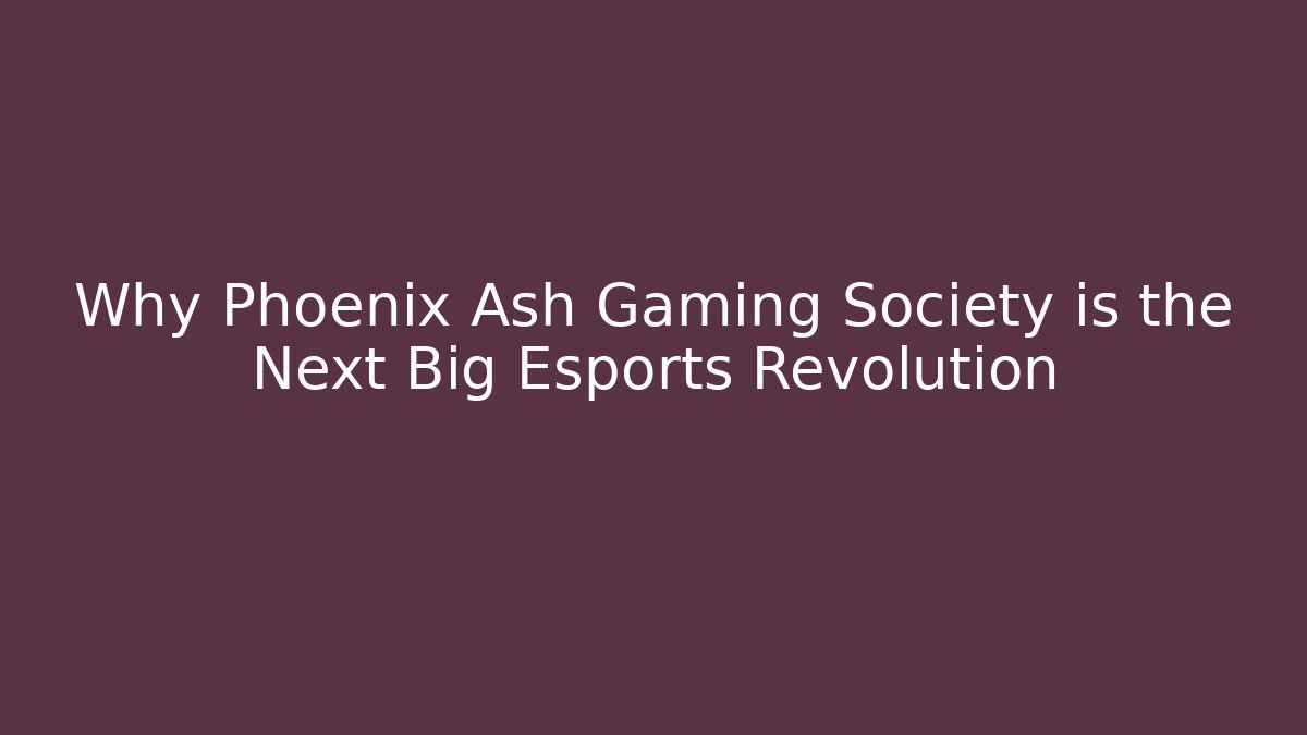 Why Phoenix Ash Gaming Society is the Next Big Esports Revolution