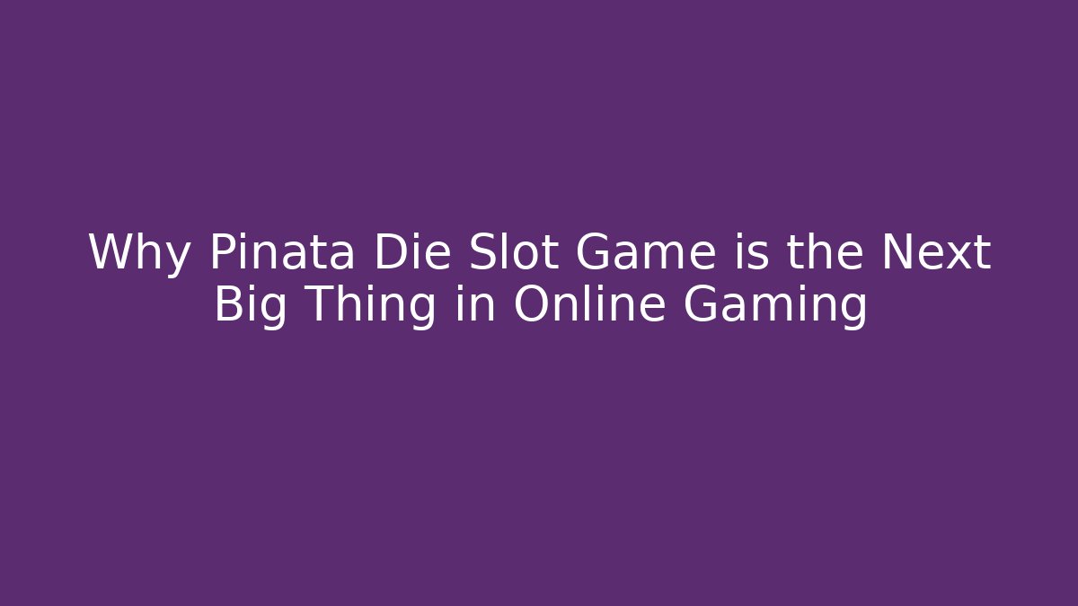 Why Pinata Die Slot Game is the Next Big Thing in Online Gaming