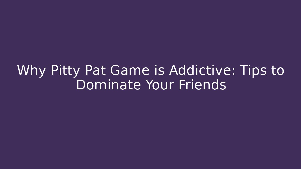 Why Pitty Pat Game is Addictive: Tips to Dominate Your Friends