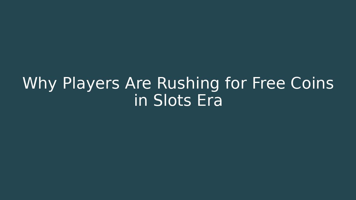 Why Players Are Rushing for Free Coins in Slots Era - Andrea Zevedo