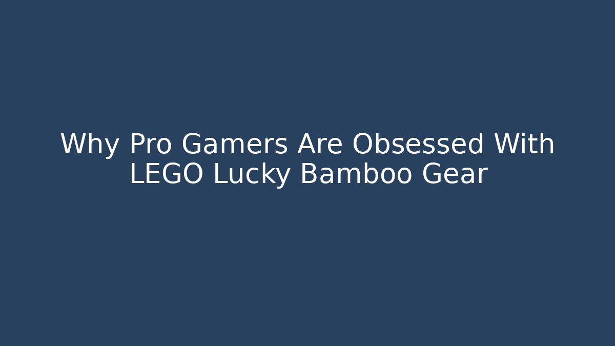 Why Pro Gamers Are Obsessed With LEGO Lucky Bamboo Gear