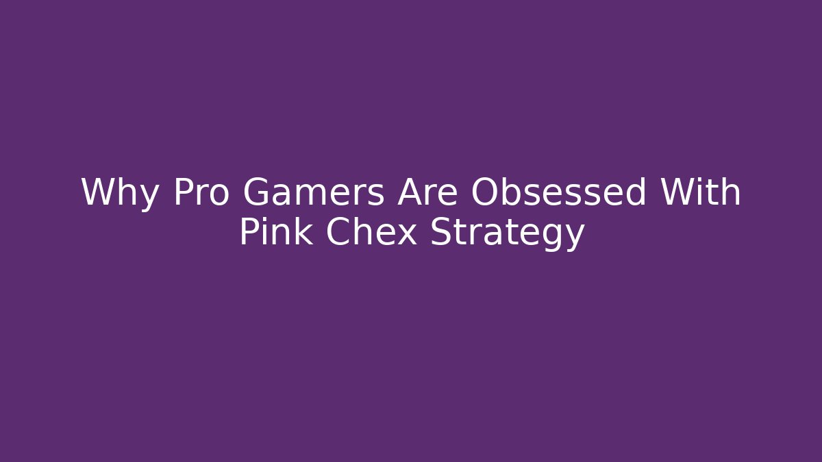 Why Pro Gamers Are Obsessed With Pink Chex Strategy - Andrea Zevedo