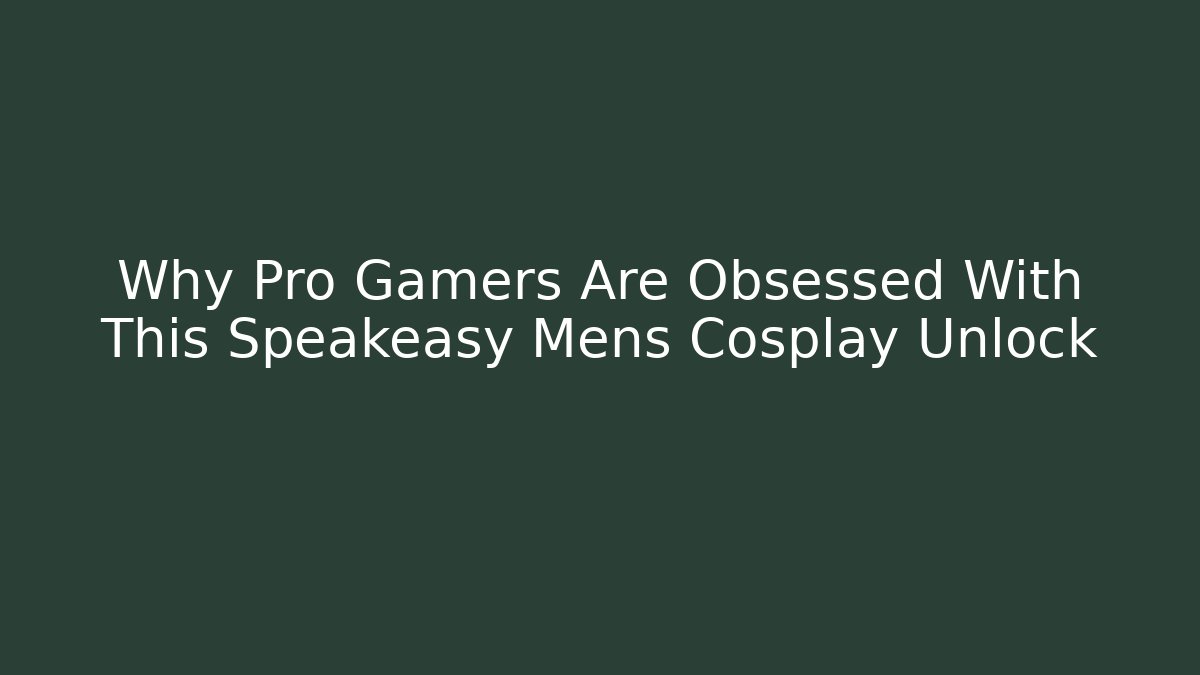 Why Pro Gamers Are Obsessed With This Speakeasy Mens Cosplay Unlock