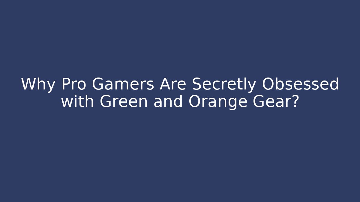 Why Pro Gamers Are Secretly Obsessed with Green and Orange Gear?